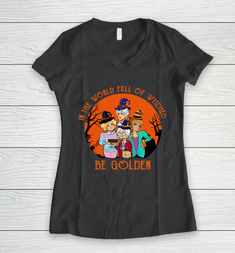Golden Girls Tshirt In the world full of witch be Golden girls Halloween Women's V-Neck T-Shirt 6