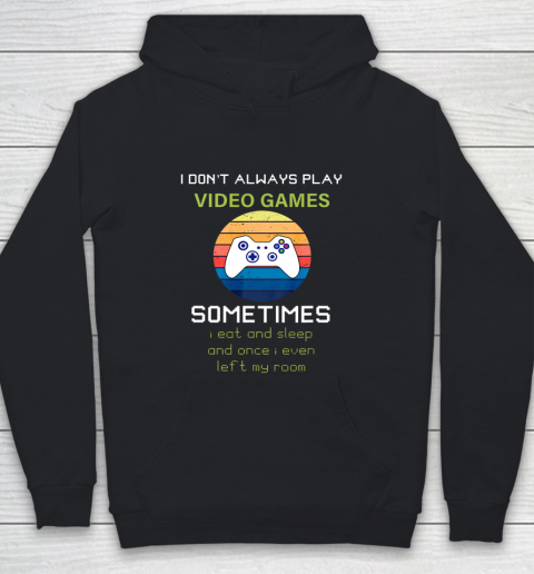 I Don t Always Play Video Games Funny Video Game Youth Hoodie
