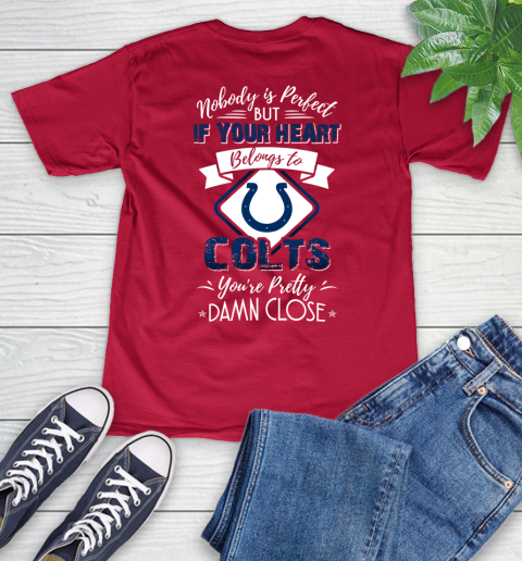 NFL Football Indianapolis Colts Nobody Is Perfect But If Your Heart Belongs To Colts You're Pretty Damn Close Shirt V-Neck T-Shirt 6
