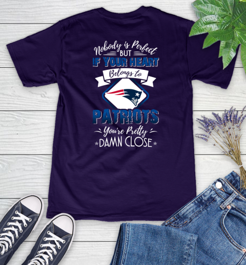 NFL Football New England Patriots Nobody Is Perfect But If Your Heart Belongs To Patriots You're Pretty Damn Close Shirt Women's V-Neck T-Shirt 3