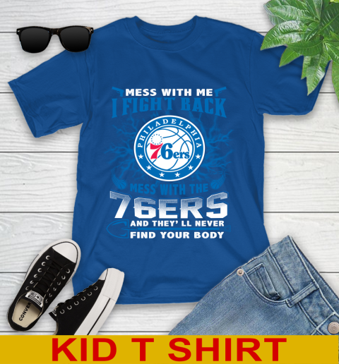 NBA Basketball Philadelphia 76ers Mess With Me I Fight Back Mess With My Team And They'll Never Find Your Body Shirt Youth T-Shirt 10