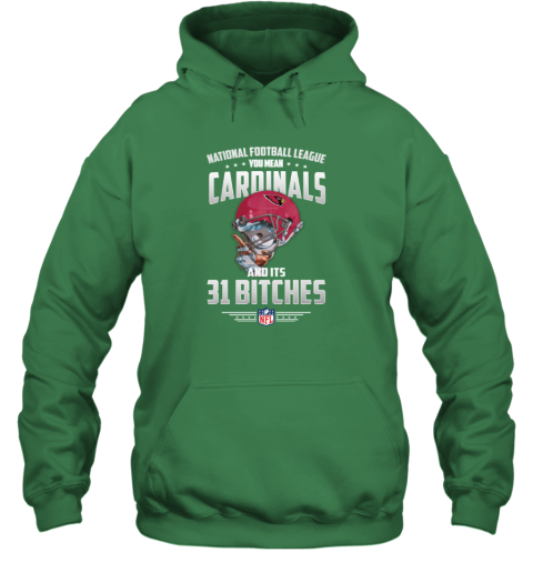 NFL You Mean Cardinals And Its 31 Bitches Arizona Hoodie 54pg nfl you mean cardinals and its 31 bitches arizona hoodie 23 front irish