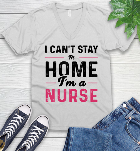Nurse Shirt I Can't Stay At Home I'm a Nurse T Shirt V-Neck T-Shirt
