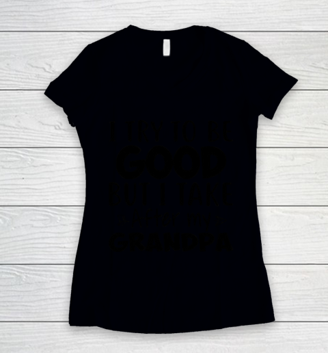 I try to be good but I take after my grandpa Women's V-Neck T-Shirt