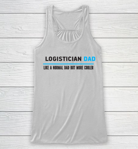 Father gift shirt Mens Logistician Dad Like A Normal Dad But Cooler Funny Dad's T Shirt Racerback Tank