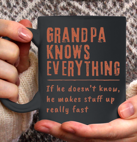 Grandpa Funny Gift Apparel  Grandpa know everyting if he doesnt know he makes stuff up really fast Ceramic Mug 11oz