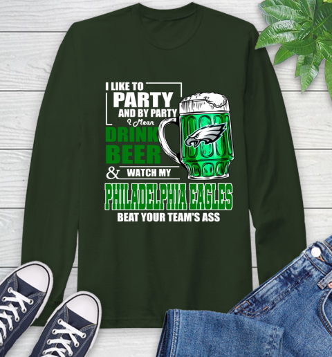 NFL I Like To Party And By Party I Mean Drink Beer and Watch My Philadelphia Eagles Beat Your Team's Ass Football Long Sleeve T-Shirt 7