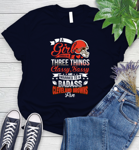 Cleveland Browns NFL Football A Girl Should Be Three Things Classy Sassy And A Be Badass Fan Women's T-Shirt 2