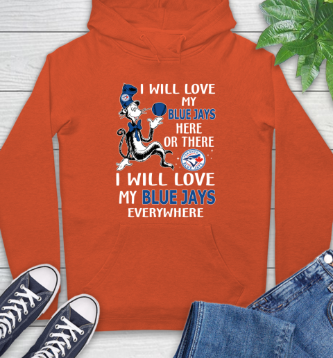 MLB Baseball Toronto Blue Jays I Will Love My Blue Jays Everywhere Dr Seuss Shirt Hoodie 4