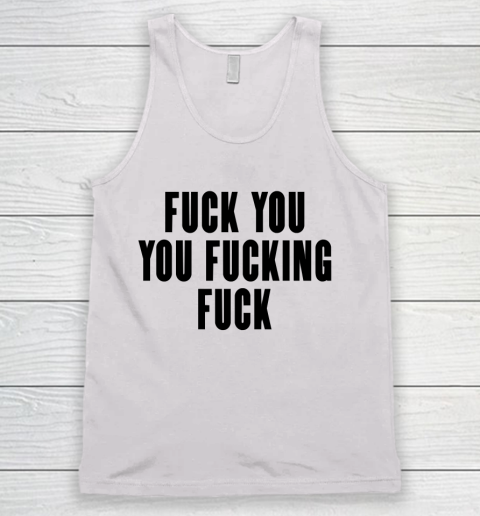 Fuck You You Fucking Fuck Tank Top