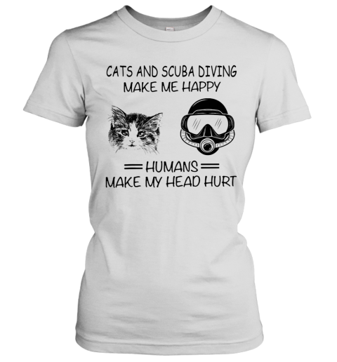 Cats And Scuba Diving Make Me Happy Humans Make My Head Hurt Women's T-Shirt