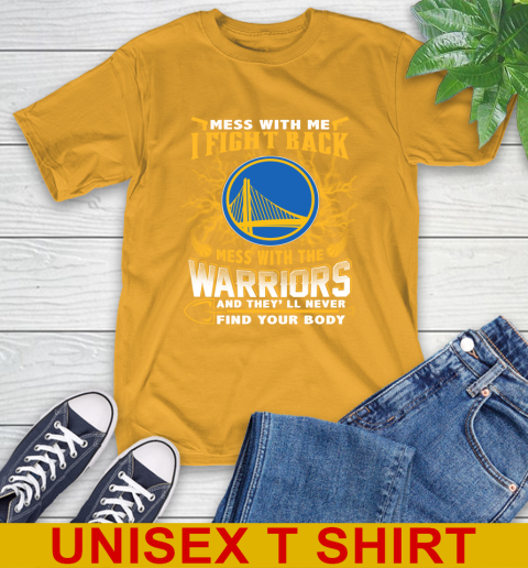 NBA Basketball Golden State Warriors Mess With Me I Fight Back Mess With My Team And They'll Never Find Your Body Shirt T-Shirt 2