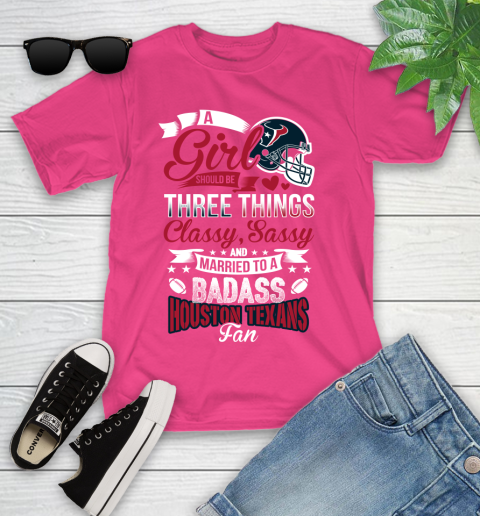 Houston Texans NFL Football A Girl Should Be Three Things Classy Sassy And A Be Badass Fan Youth T-Shirt 11
