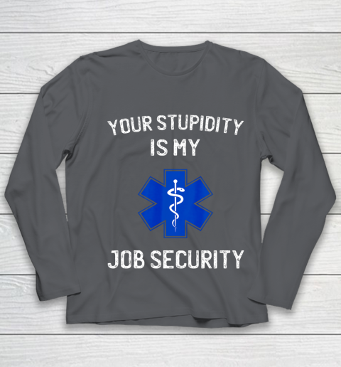 Your Stupidity is My Job Security Funny EMT EMS Paramedic Youth Long Sleeve 6