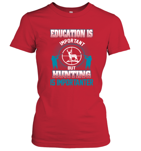 Education Is Important But Hunting Is Importanter Women's T-Shirt 5