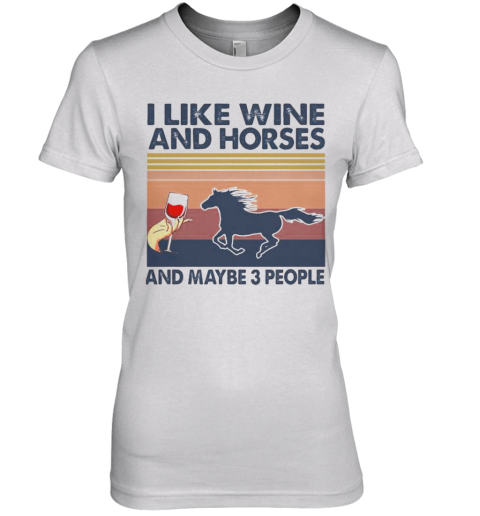 LIKE WINE AND HORSES AND MAYBE 3 PEOPLE VINTAGE RETRO Premium Women's T-Shirt