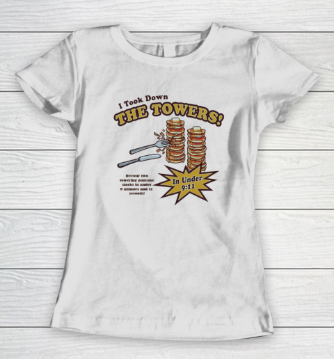 I Took Down The Towers In Under 9.11 Devour Two Towering Pancake Stacks In Under 9 Minutes And 1 1 Sends Women's T-Shirt