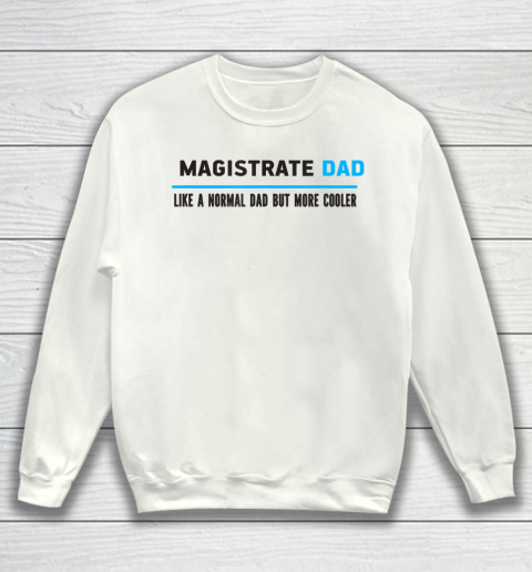 Father gift shirt Mens Magistrate Dad Like A Normal Dad But Cooler Funny Dad's T Shirt Sweatshirt