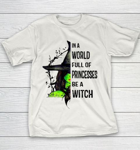 In A World Full Of Princesses Be A Witch Halloween Gift Youth T-Shirt