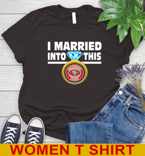 San Francisco 49ers NFL Football I Married Into This My Team Sports Women's T-Shirt 9