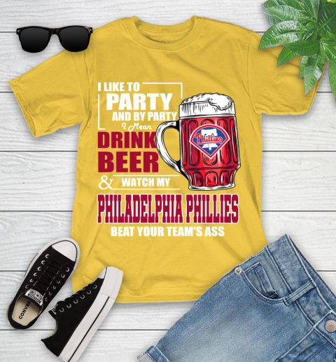 MLB I Like To Party And By Party I Mean Drink Beer And Watch My Philadelphia Phillies Beat Your Team's Ass Baseball Youth T-Shirt 10