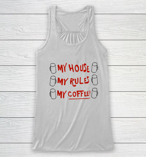 My House My Rules My Coffee Racerback Tank