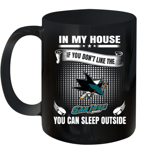 San Jose Sharks NHL Hockey In My House If You Don't Like The Sharks You Can Sleep Outside Shirt Ceramic Mug 11oz