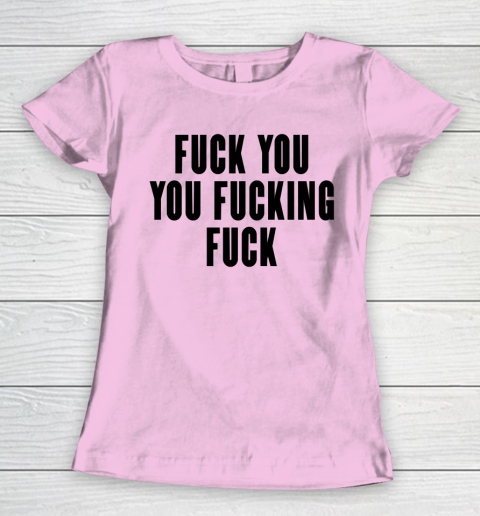 Fuck You You Fucking Fuck Women's T-Shirt 6