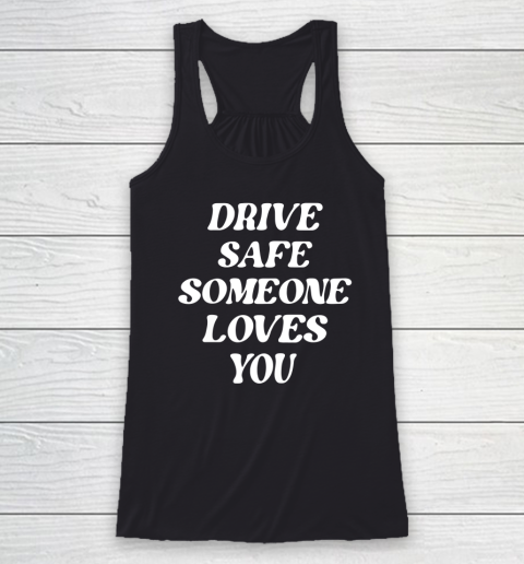 Drive Safe Someone Loves You Aesthetic Clothing Zip Hoodie Racerback Tank