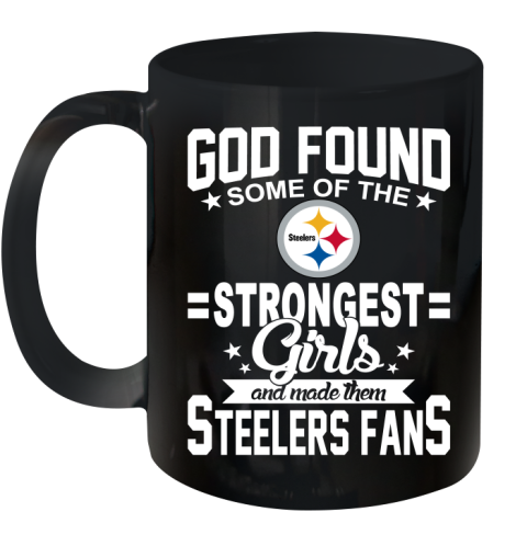 Pittsburgh Steelers NFL Football God Found Some Of The Strongest Girls Adoring Fans Ceramic Mug 11oz