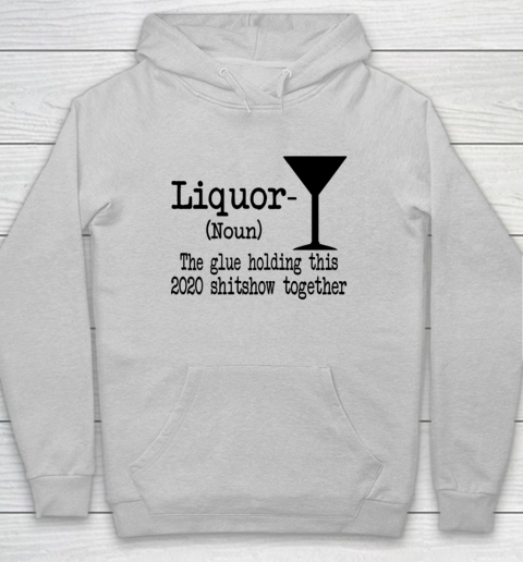 Liquor The Glues Holding This 2020 Shitshow Together Humor Hoodie 4