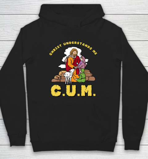 Christ Understands Me CUM Hoodie