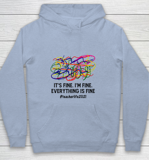It s Fine I m Fine Everything Is Fine Teacher Life 2021 Fun Youth Hoodie 5