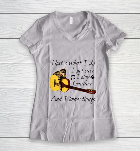 Thats What I Do I Pet Cats I Play Guitars And I Know Things Women's V-Neck T-Shirt