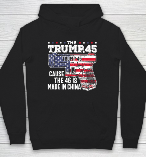 45 American Flag, The Trump 45 Cause The 46 Is Made In China Hoodie