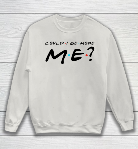 Matthew Perry t shirt Could I Be More Me Funny Sweatshirt 8