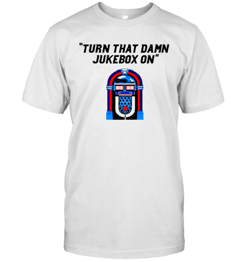 Turn That Damn Jukebox On Official Shirt