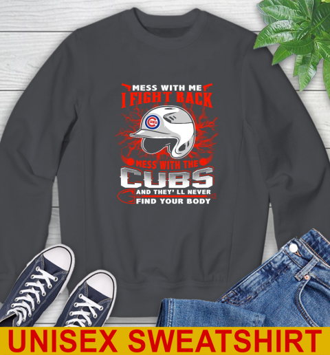 MLB Baseball Chicago Cubs Mess With Me I Fight Back Mess With My Team And They'll Never Find Your Body Shirt Sweatshirt 7