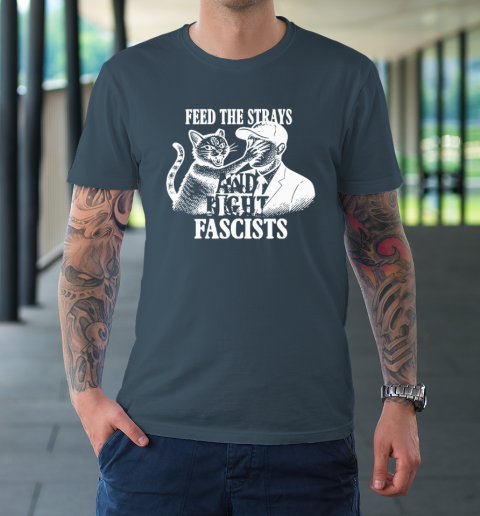 Feed The Strays And Fight Fascists T-Shirt 4