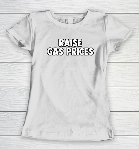 Raise Gas Prices Women's T-Shirt