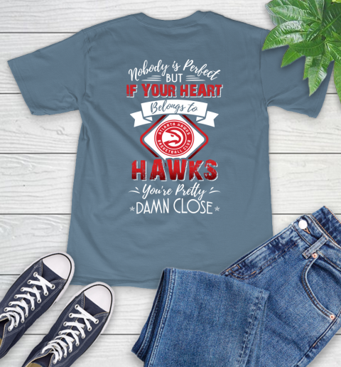 NBA Basketball Atlanta Hawks Nobody Is Perfect But If Your Heart Belongs To Hawks You're Pretty Damn Close Shirt T-Shirt 9