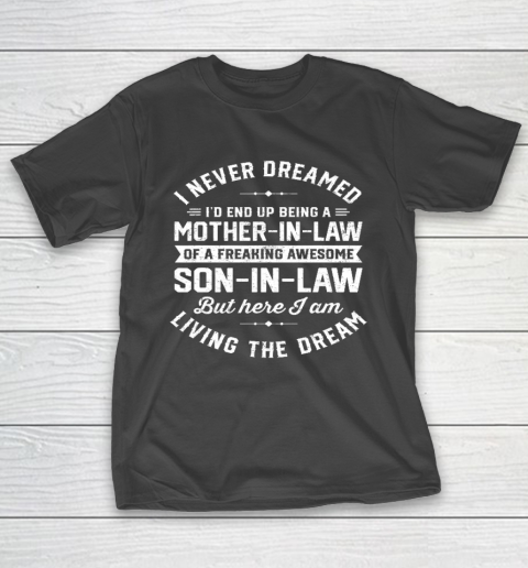 I Never Dreamed I d End Up Being A Mother in Law Son In Law Mother's Day T-Shirt