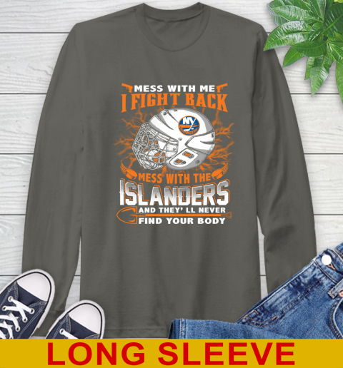 NHL Hockey New York Islanders Mess With Me I Fight Back Mess With My Team And They'll Never Find Your Body Shirt Long Sleeve T-Shirt 10