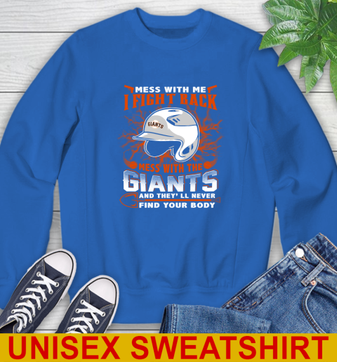 MLB Baseball San Francisco Giants Mess With Me I Fight Back Mess With My Team And They'll Never Find Your Body Shirt Sweatshirt 11
