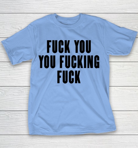 Fuck You You Fucking Fuck Youth T-Shirt 7