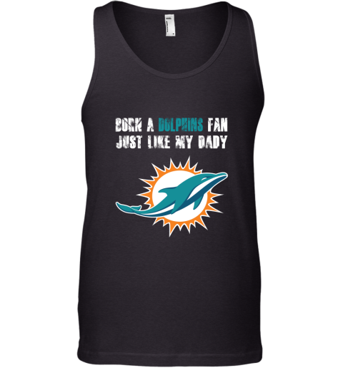 Miami Dolphins Born A Dolphins Fan Just Like My Daddy Tank Top