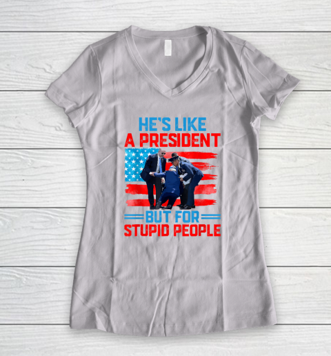 Biden Falling Shirt He's Like A President But For Stupid People Biden Falling Women's V-Neck T-Shirt