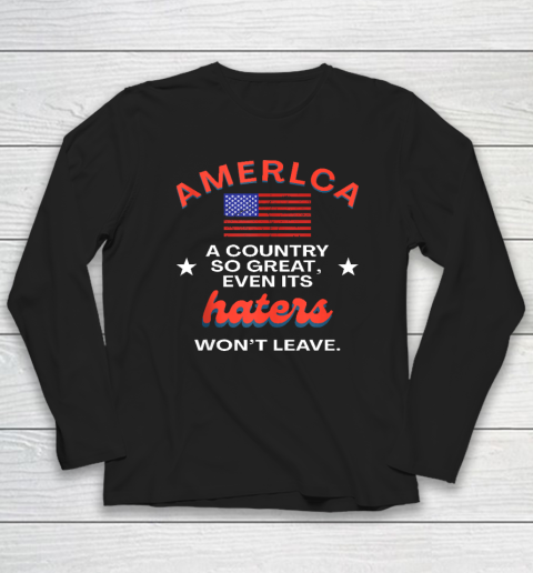 America A Country So Great Even It's Haters Won't Leave Long Sleeve T-Shirt