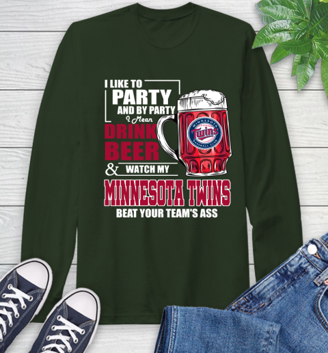 MLB I Like To Party And By Party I Mean Drink Beer And Watch My Minnesota Twins Beat Your Team's Ass Baseball Long Sleeve T-Shirt 7
