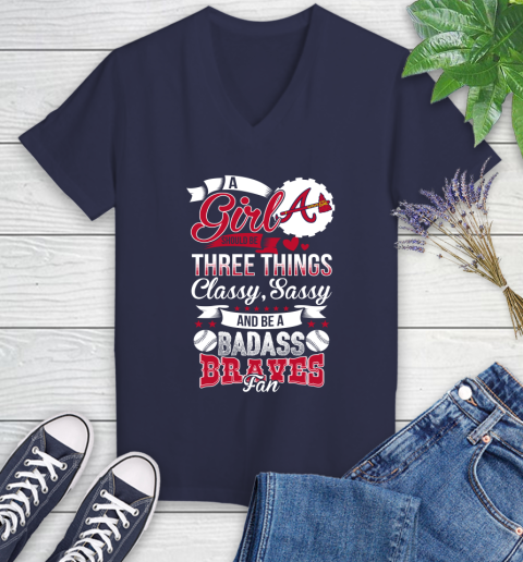Atlanta Braves MLB Baseball A Girl Should Be Three Things Classy Sassy And A Be Badass Fan Women's V-Neck T-Shirt 12